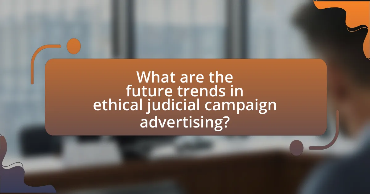 What are the future trends in ethical judicial campaign advertising?